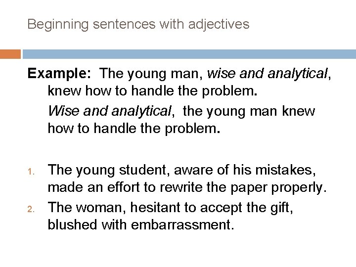 Beginning sentences with adjectives Example: The young man, wise and analytical, knew how to