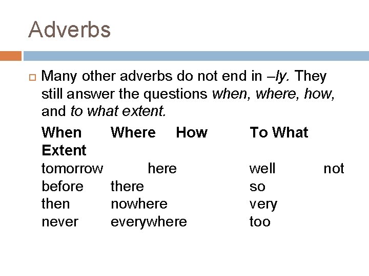 Adverbs Many other adverbs do not end in –ly. They still answer the questions