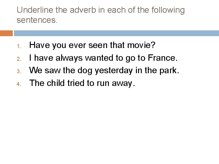 Underline the adverb in each of the following sentences. 1. 2. 3. 4. Have