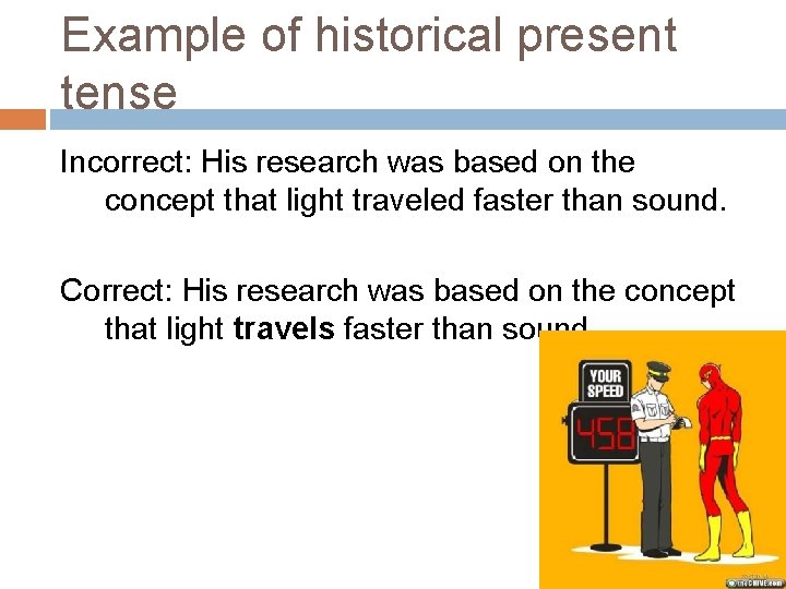 Example of historical present tense Incorrect: His research was based on the concept that