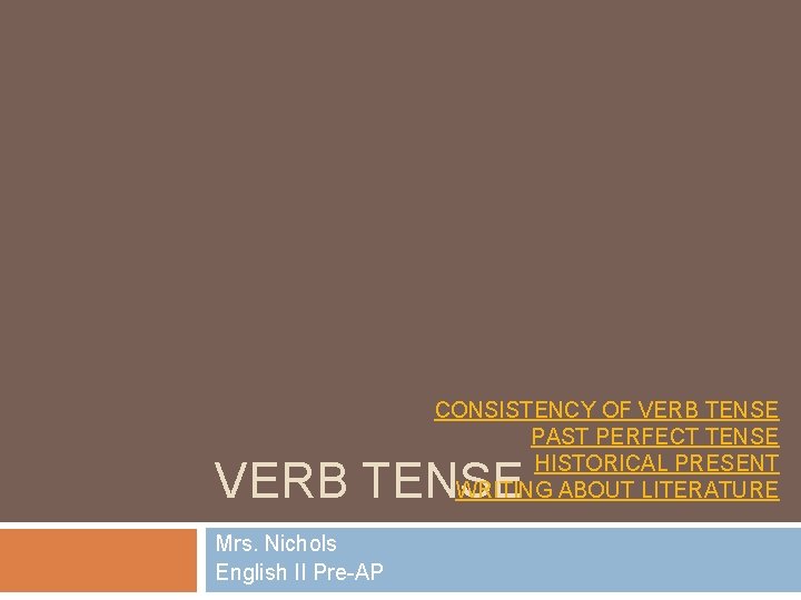 CONSISTENCY OF VERB TENSE PAST PERFECT TENSE HISTORICAL PRESENT WRITING ABOUT LITERATURE VERB TENSE