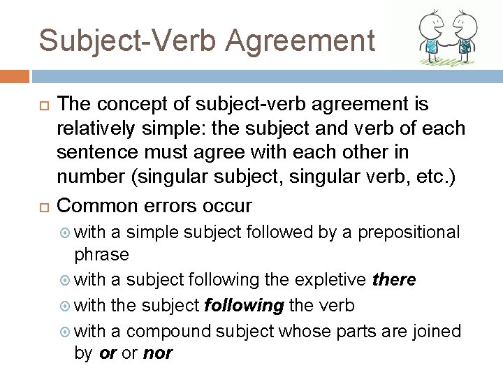 Subject-Verb Agreement The concept of subject-verb agreement is relatively simple: the subject and verb