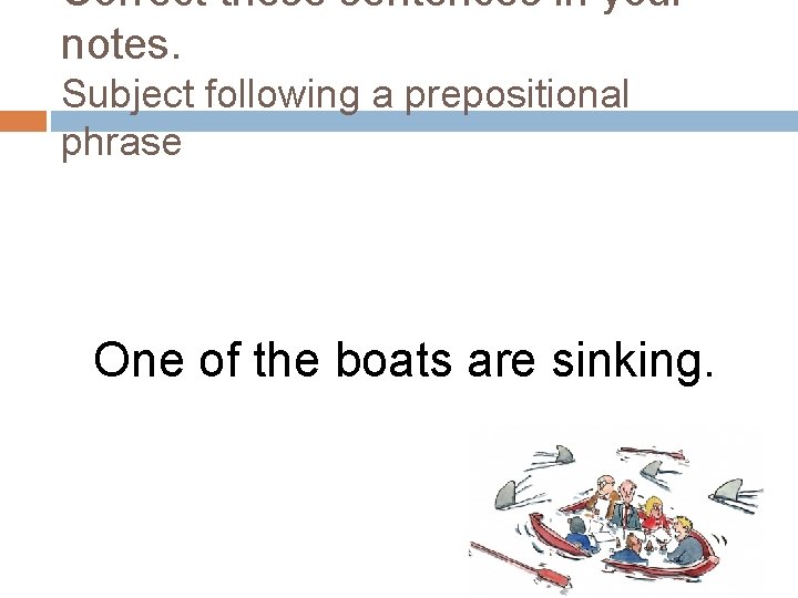 Correct these sentences in your notes. Subject following a prepositional phrase One of the