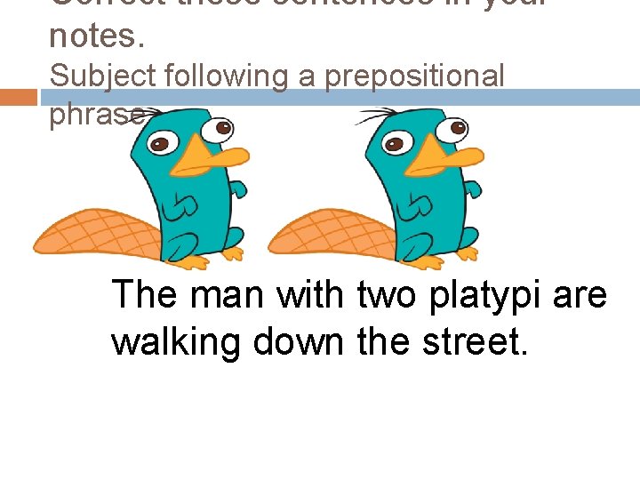 Correct these sentences in your notes. Subject following a prepositional phrase The man with