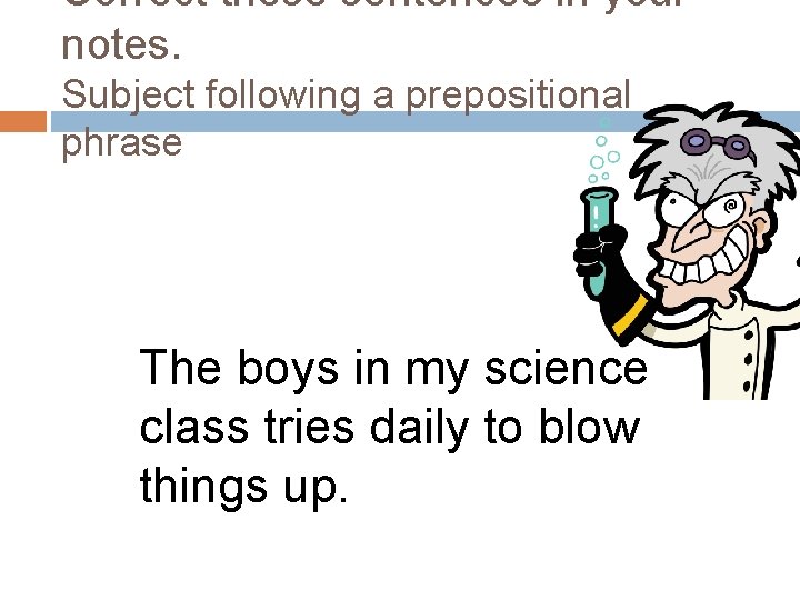 Correct these sentences in your notes. Subject following a prepositional phrase The boys in