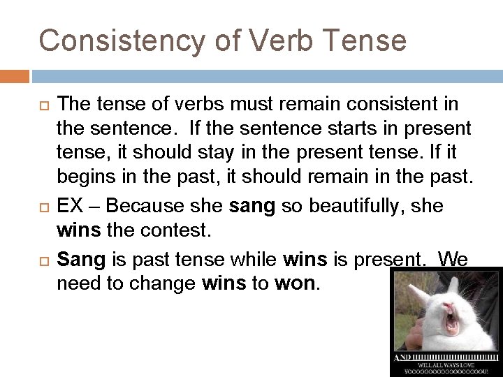 Consistency of Verb Tense The tense of verbs must remain consistent in the sentence.