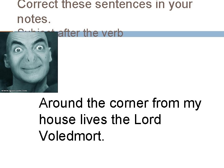 Correct these sentences in your notes. Subject after the verb Around the corner from