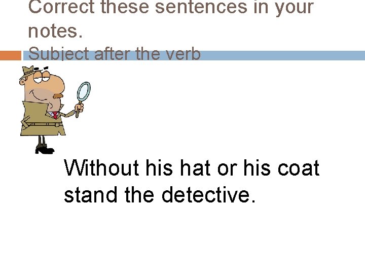 Correct these sentences in your notes. Subject after the verb Without his hat or