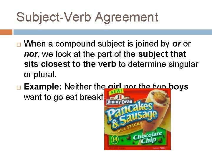 Subject-Verb Agreement When a compound subject is joined by or or nor, we look