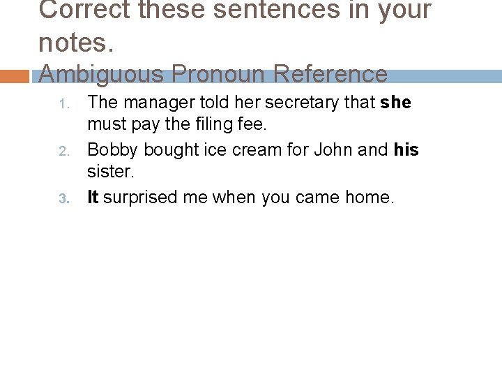 Correct these sentences in your notes. Ambiguous Pronoun Reference 1. 2. 3. The manager