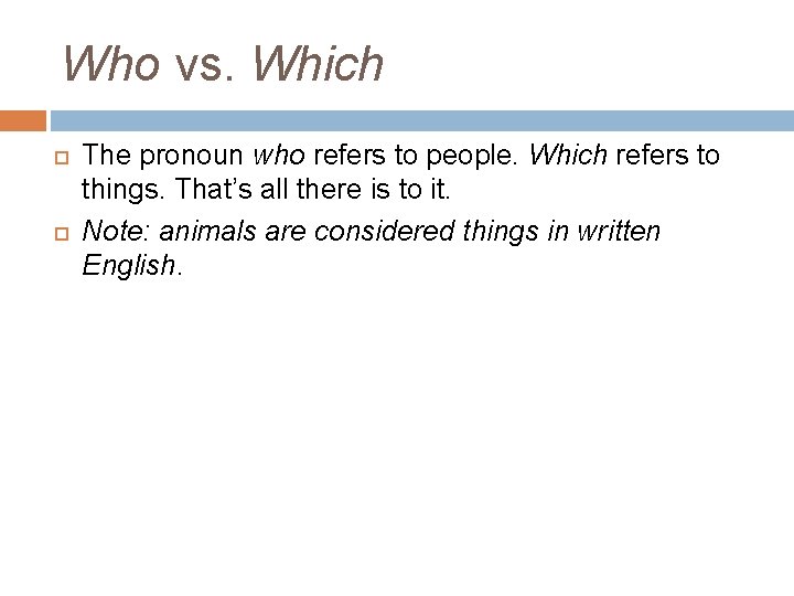 Who vs. Which The pronoun who refers to people. Which refers to things. That’s