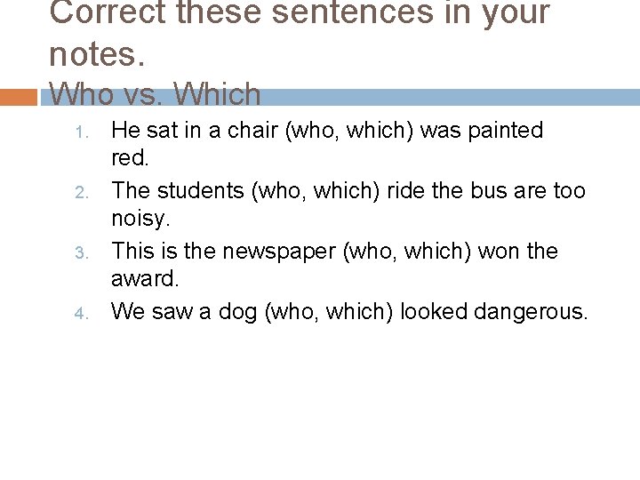 Correct these sentences in your notes. Who vs. Which 1. 2. 3. 4. He