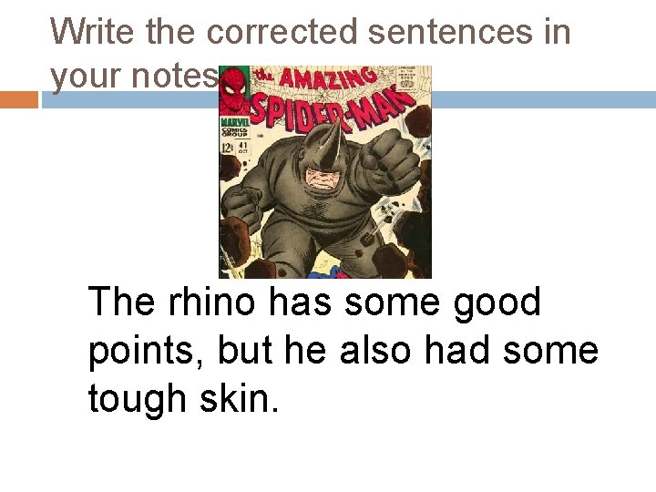 Write the corrected sentences in your notes. The rhino has some good points, but