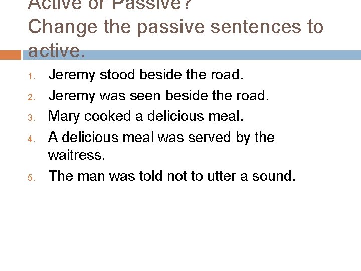 Active or Passive? Change the passive sentences to active. 1. 2. 3. 4. 5.