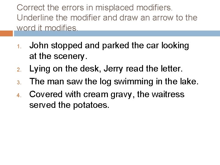 Correct the errors in misplaced modifiers. Underline the modifier and draw an arrow to