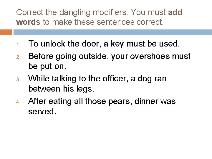 Correct the dangling modifiers. You must add words to make these sentences correct. 1.