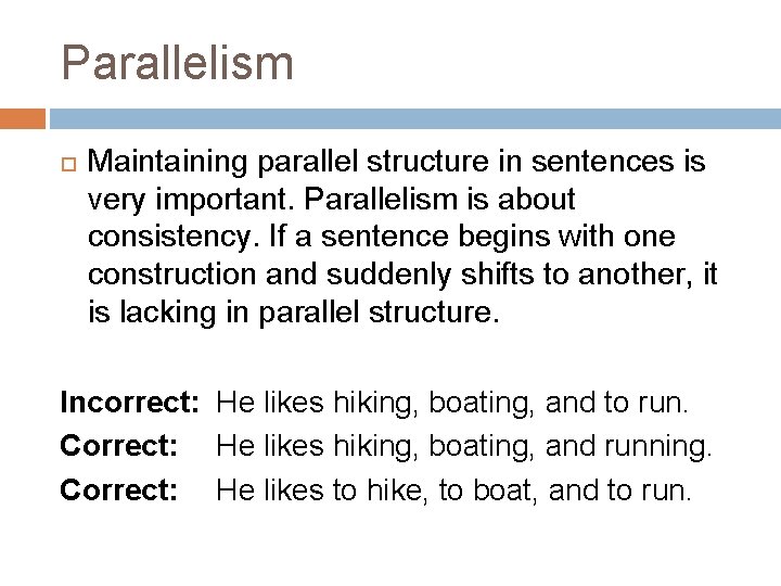 Parallelism Maintaining parallel structure in sentences is very important. Parallelism is about consistency. If