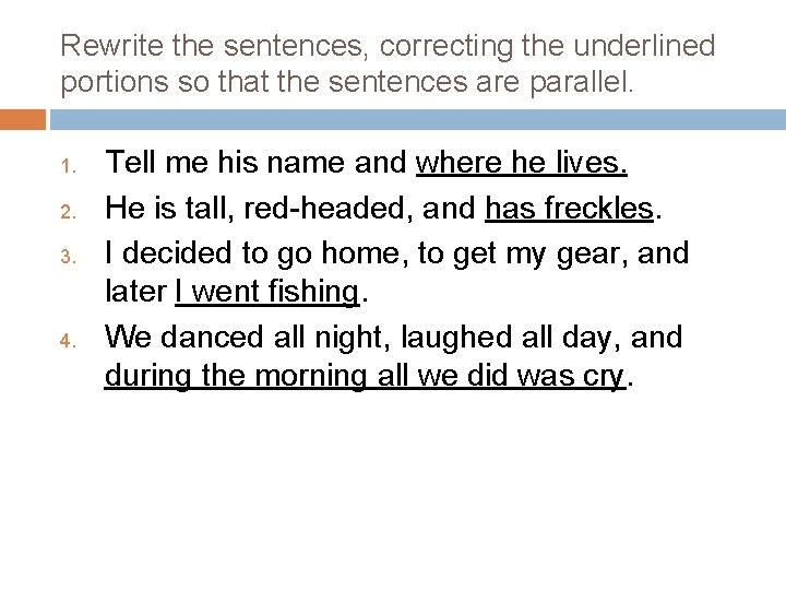 Rewrite the sentences, correcting the underlined portions so that the sentences are parallel. 1.