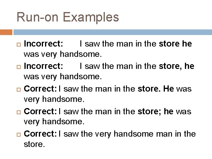 Run-on Examples Incorrect: I saw the man in the store he was very handsome.