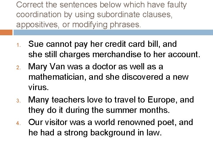 Correct the sentences below which have faulty coordination by using subordinate clauses, appositives, or