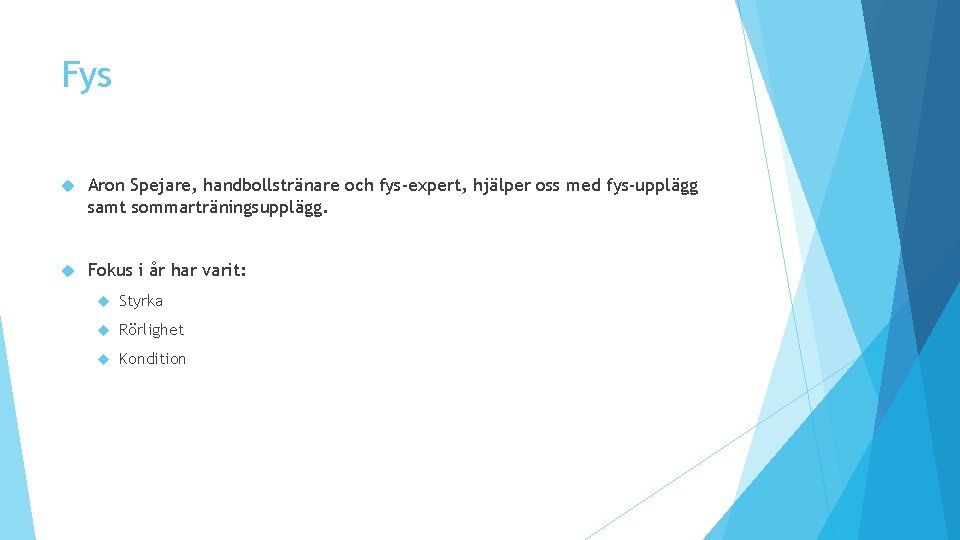 Fys Aron Spejare, handbollstränare och fys-expert, hjälper oss med fys-upplägg samt sommarträningsupplägg. Fokus i