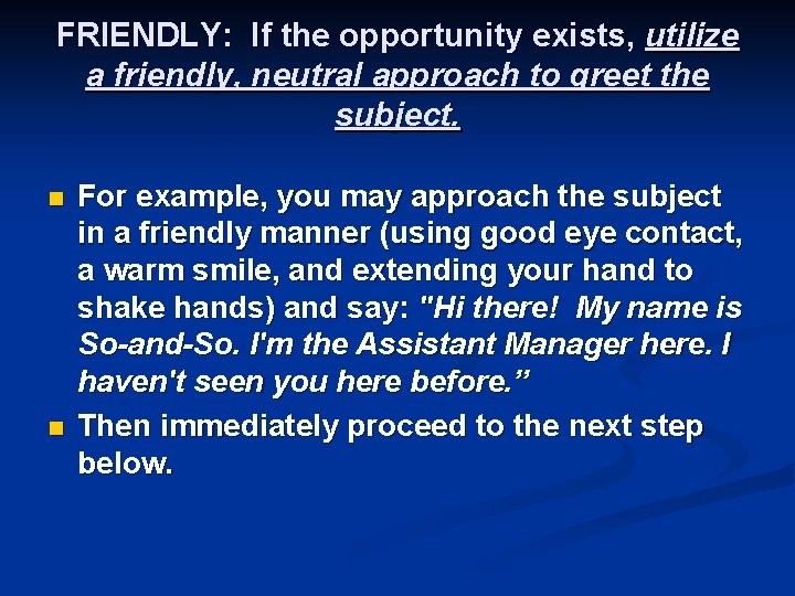 FRIENDLY: If the opportunity exists, utilize a friendly, neutral approach to greet the subject.