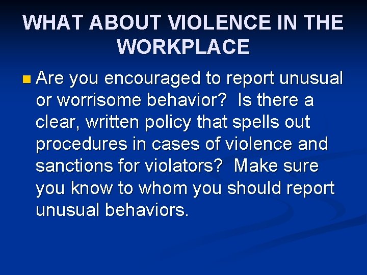 WHAT ABOUT VIOLENCE IN THE WORKPLACE n Are you encouraged to report unusual or