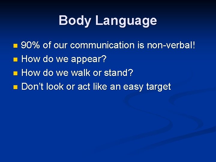 Body Language 90% of our communication is non-verbal! n How do we appear? n