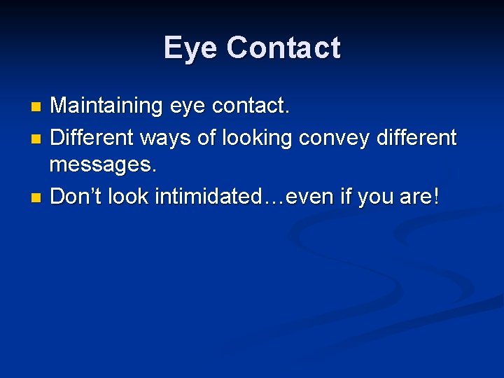 Eye Contact Maintaining eye contact. n Different ways of looking convey different messages. n