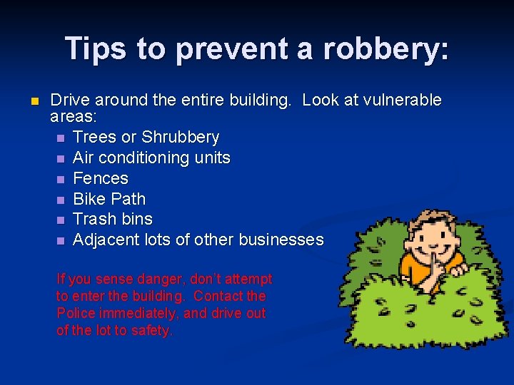 Tips to prevent a robbery: n Drive around the entire building. Look at vulnerable