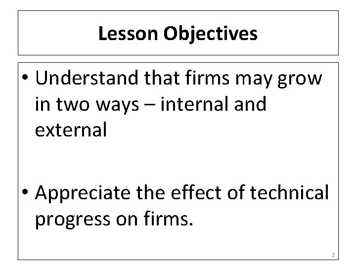 Lesson Objectives • Understand that firms may grow in two ways – internal and