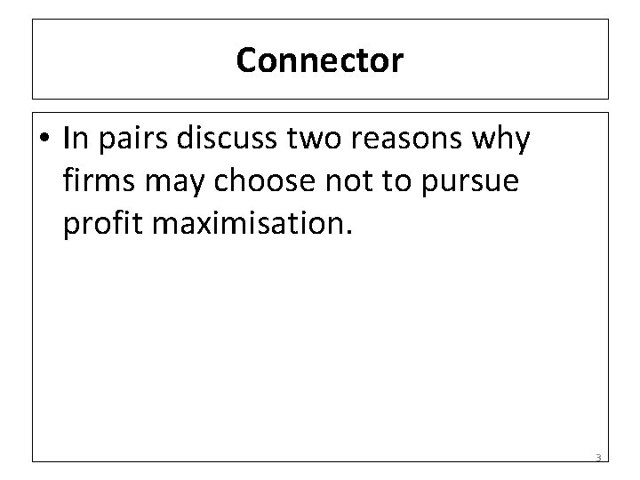 Connector • In pairs discuss two reasons why firms may choose not to pursue
