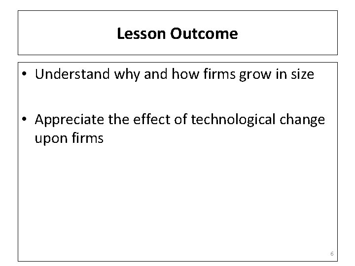 Lesson Outcome • Understand why and how firms grow in size • Appreciate the