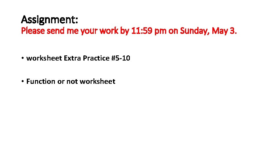 Assignment: Please send me your work by 11: 59 pm on Sunday, May 3.