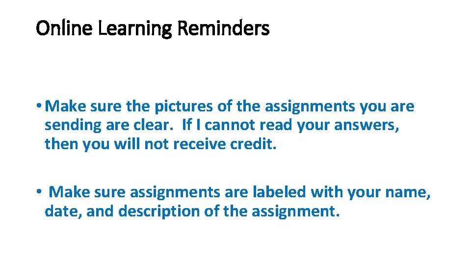 Online Learning Reminders • Make sure the pictures of the assignments you are sending