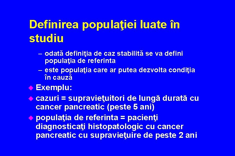 Definirea populaţiei luate în studiu – odată definiţia de caz stabilită se va defini