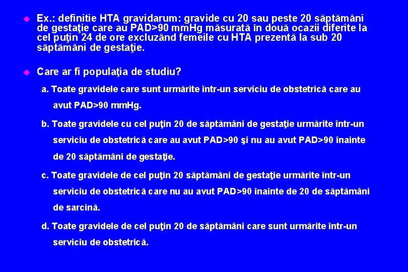 u Ex. : definitie HTA gravidarum: gravide cu 20 sau peste 20 săptămâni de