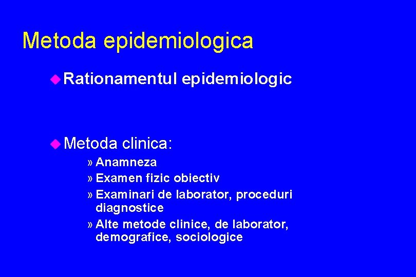 Metoda epidemiologica u Rationamentul epidemiologic u Metoda clinica: » Anamneza » Examen fizic obiectiv