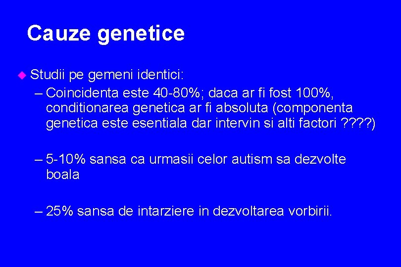 Cauze genetice u Studii pe gemeni identici: – Coincidenta este 40 -80%; daca ar