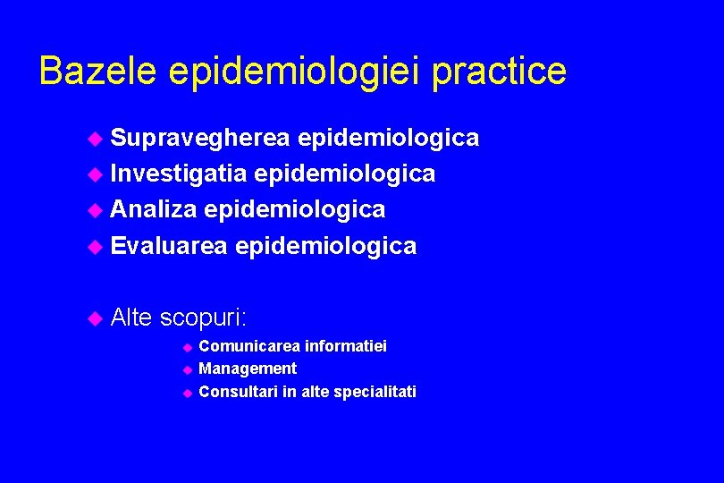 Bazele epidemiologiei practice u Supravegherea epidemiologica u Investigatia epidemiologica u Analiza epidemiologica u Evaluarea