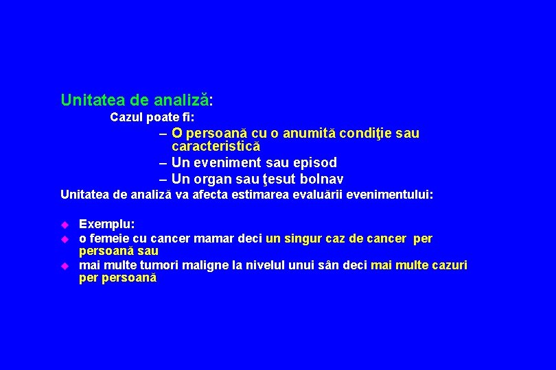 Unitatea de analiză: Cazul poate fi: – O persoană cu o anumită condiţie sau