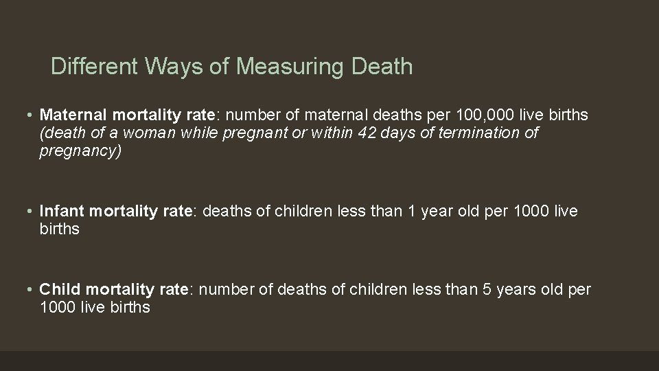 Different Ways of Measuring Death • Maternal mortality rate: number of maternal deaths per