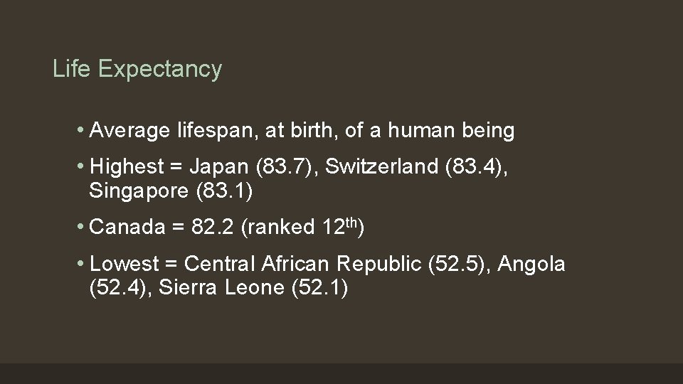 Life Expectancy • Average lifespan, at birth, of a human being • Highest =