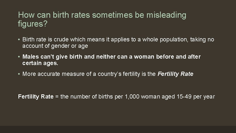 How can birth rates sometimes be misleading figures? • Birth rate is crude which
