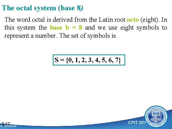 The octal system (base 8) The word octal is derived from the Latin root