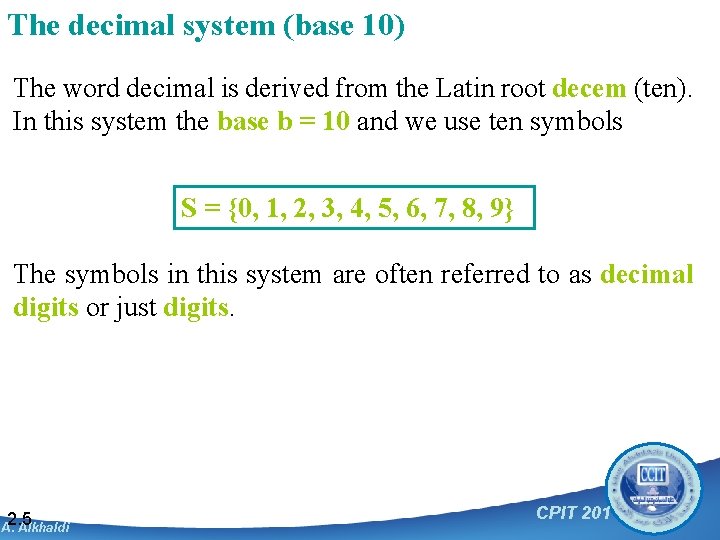 The decimal system (base 10) The word decimal is derived from the Latin root