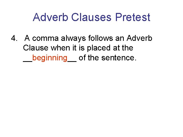 Adverb Clauses Pretest 4. A comma always follows an Adverb Clause when it is Adverb Clauses Pretest 4. A comma always follows an Adverb Clause when it is