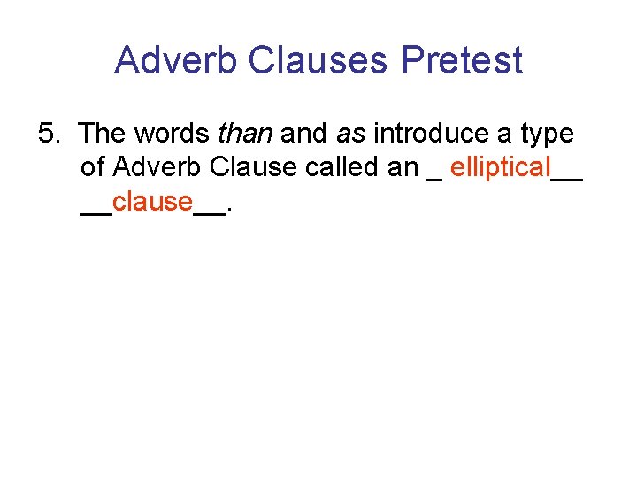 Adverb Clauses Pretest 5. The words than and as introduce a type of Adverb Adverb Clauses Pretest 5. The words than and as introduce a type of Adverb