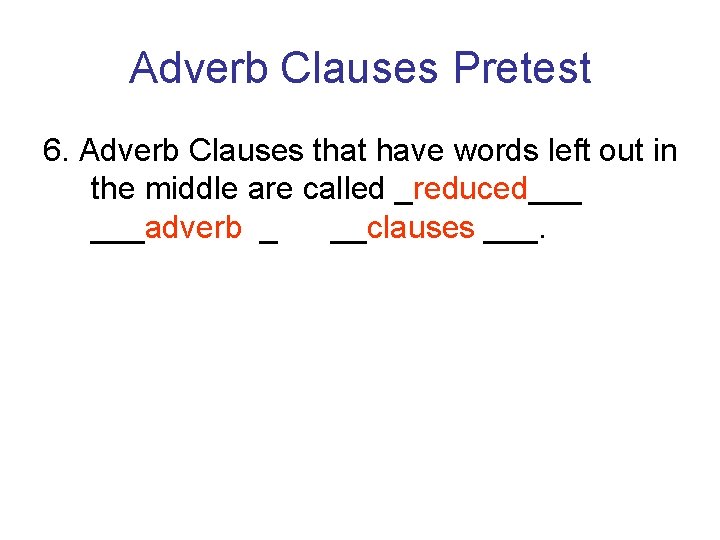 Adverb Clauses Pretest 6. Adverb Clauses that have words left out in the middle Adverb Clauses Pretest 6. Adverb Clauses that have words left out in the middle