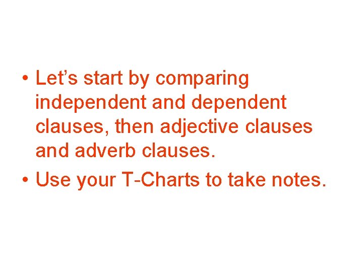 • Let’s start by comparing independent and dependent clauses, then adjective clauses and • Let’s start by comparing independent and dependent clauses, then adjective clauses and